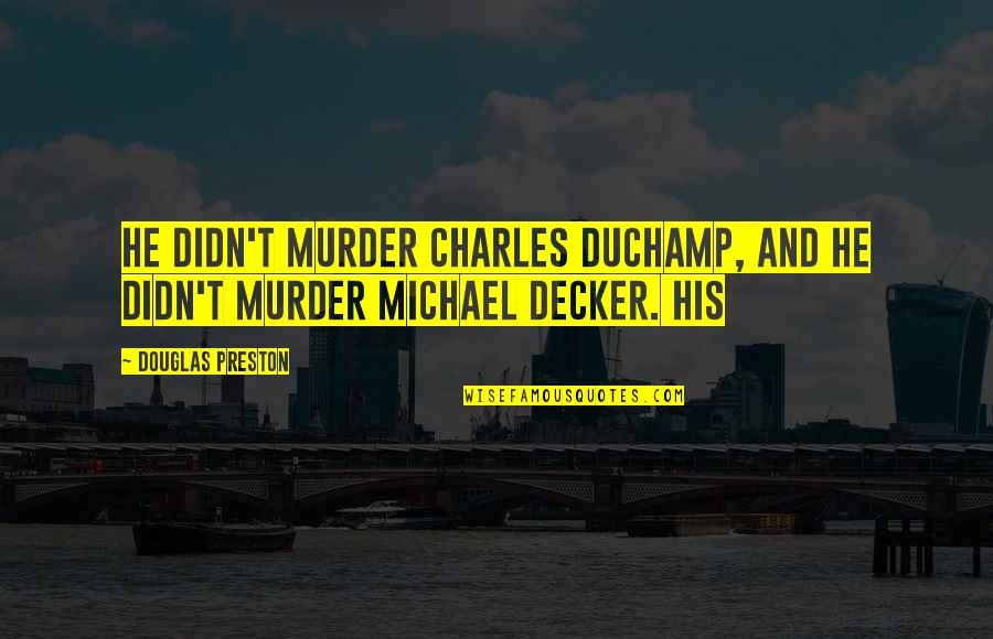 Never Says Enough Quotes By Douglas Preston: he didn't murder Charles Duchamp, and he didn't