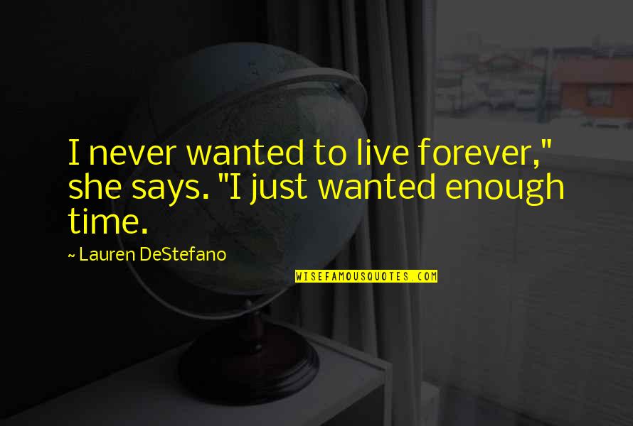 Never Says Enough Quotes By Lauren DeStefano: I never wanted to live forever," she says.