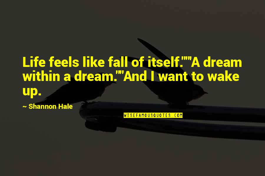 Never Says Enough Quotes By Shannon Hale: Life feels like fall of itself.""'A dream within