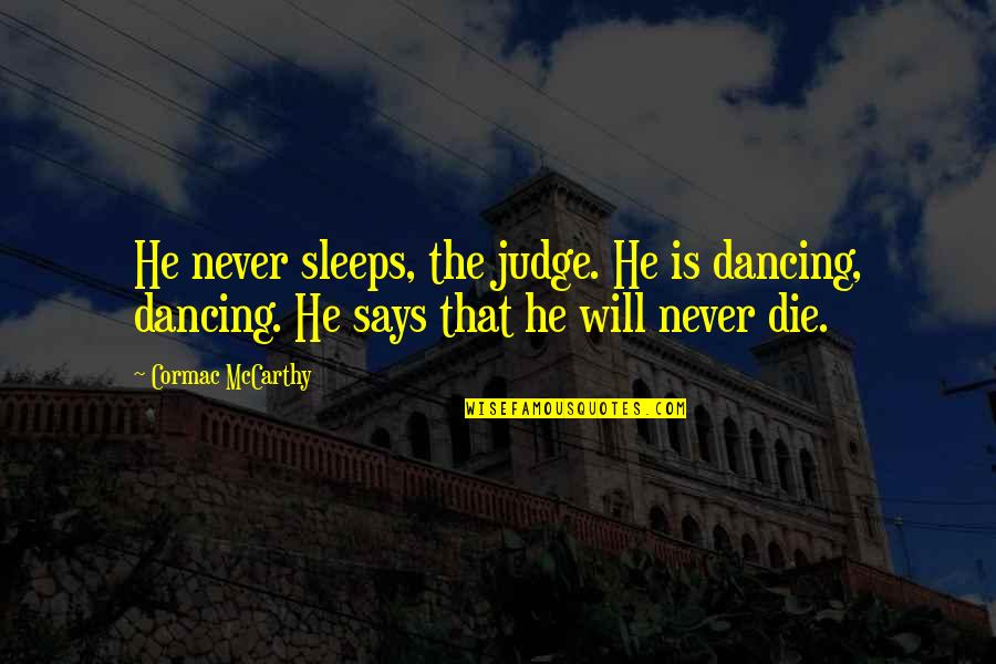Never Says Quotes By Cormac McCarthy: He never sleeps, the judge. He is dancing, Never Says Quotes By Cormac McCarthy: He never sleeps, the judge. He is dancing,