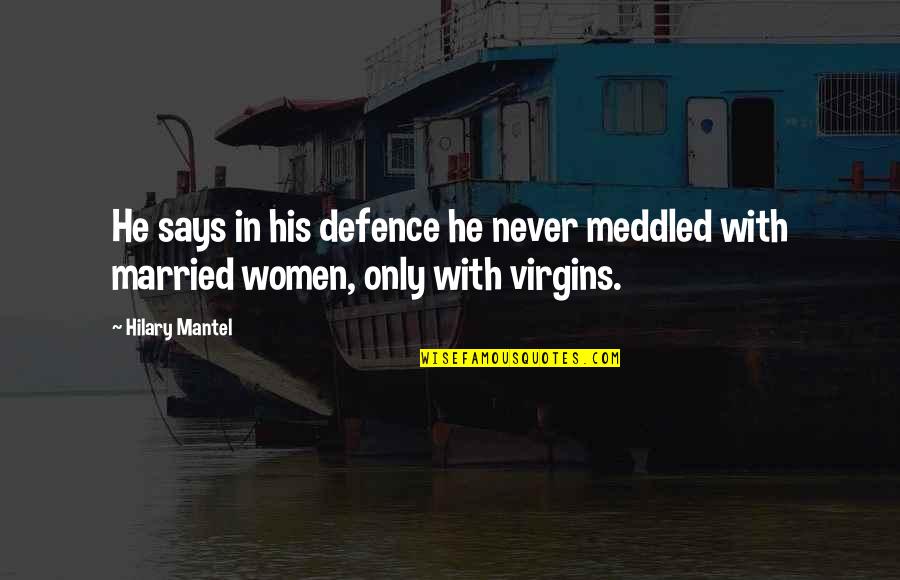 Never Says Quotes By Hilary Mantel: He says in his defence he never meddled