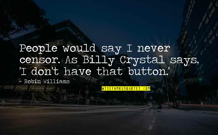 Never Says Quotes By Robin Williams: People would say I never censor. As Billy Never Says Quotes By Robin Williams: People would say I never censor. As Billy