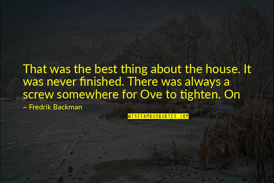 Never Screw Up Quotes By Fredrik Backman: That was the best thing about the house. Never Screw Up Quotes By Fredrik Backman: That was the best thing about the house.