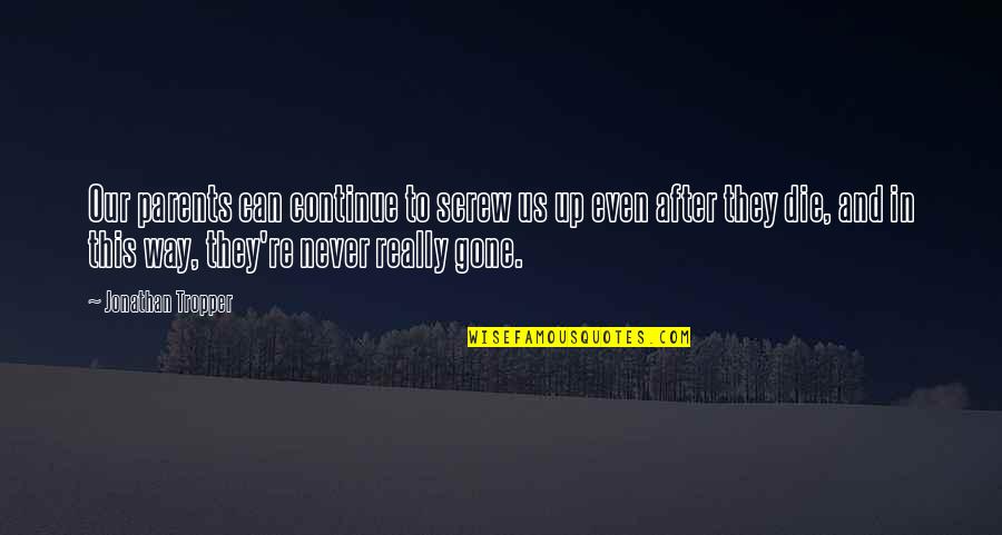 Never Screw Up Quotes By Jonathan Tropper: Our parents can continue to screw us up Never Screw Up Quotes By Jonathan Tropper: Our parents can continue to screw us up