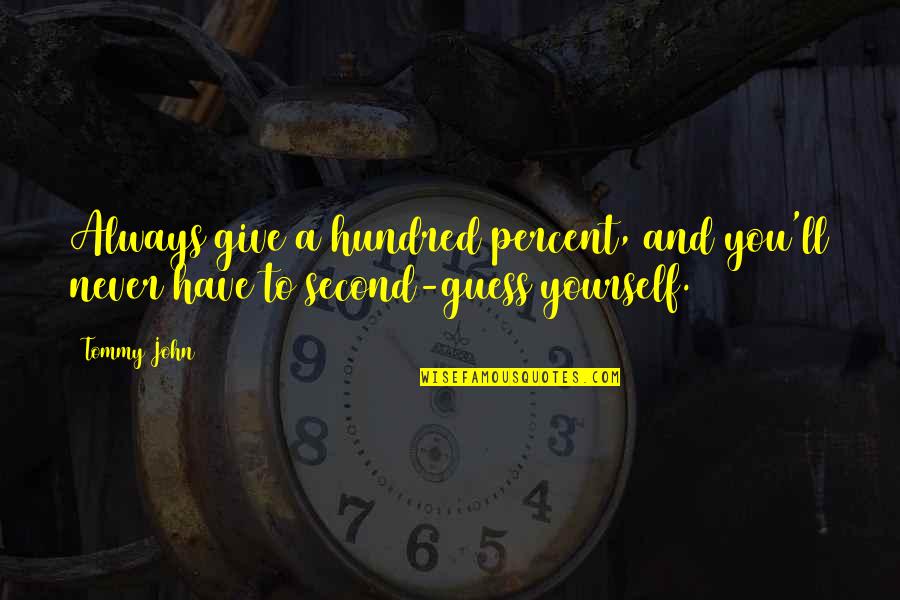 Never Second Guess Yourself Quotes By Tommy John: Always give a hundred percent, and you'll never