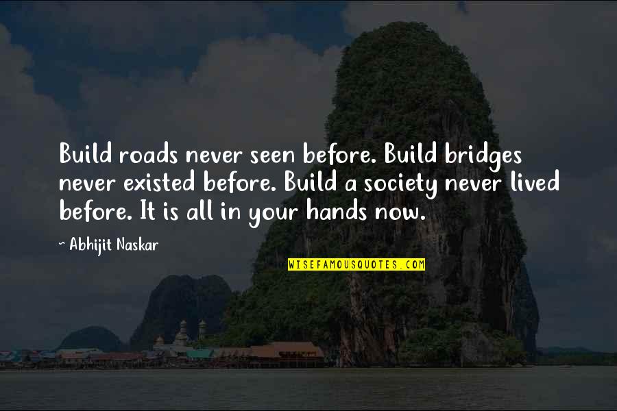 Never Seen Before Quotes By Abhijit Naskar: Build roads never seen before. Build bridges never Never Seen Before Quotes By Abhijit Naskar: Build roads never seen before. Build bridges never