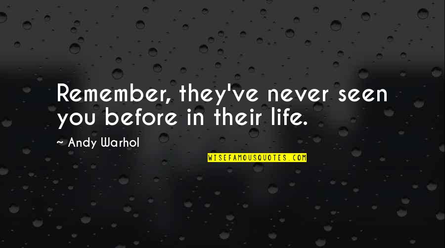 Never Seen Before Quotes By Andy Warhol: Remember, they've never seen you before in their Never Seen Before Quotes By Andy Warhol: Remember, they've never seen you before in their