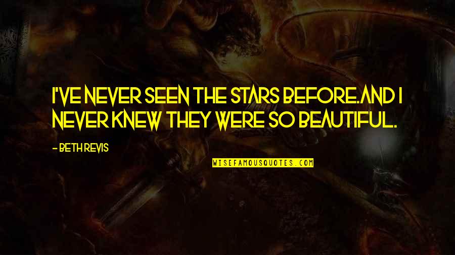 Never Seen Before Quotes By Beth Revis: I've never seen the stars before.And I never