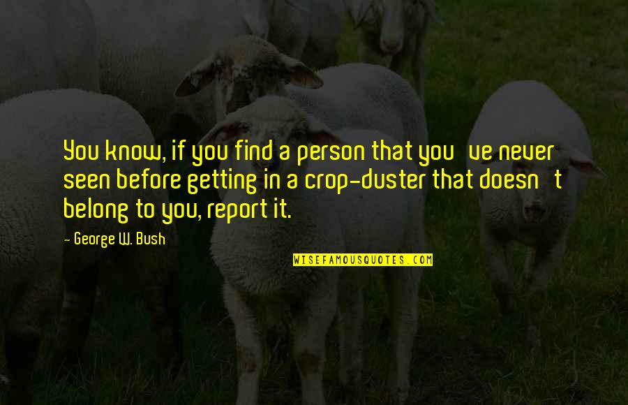 Never Seen Before Quotes By George W. Bush: You know, if you find a person that Never Seen Before Quotes By George W. Bush: You know, if you find a person that
