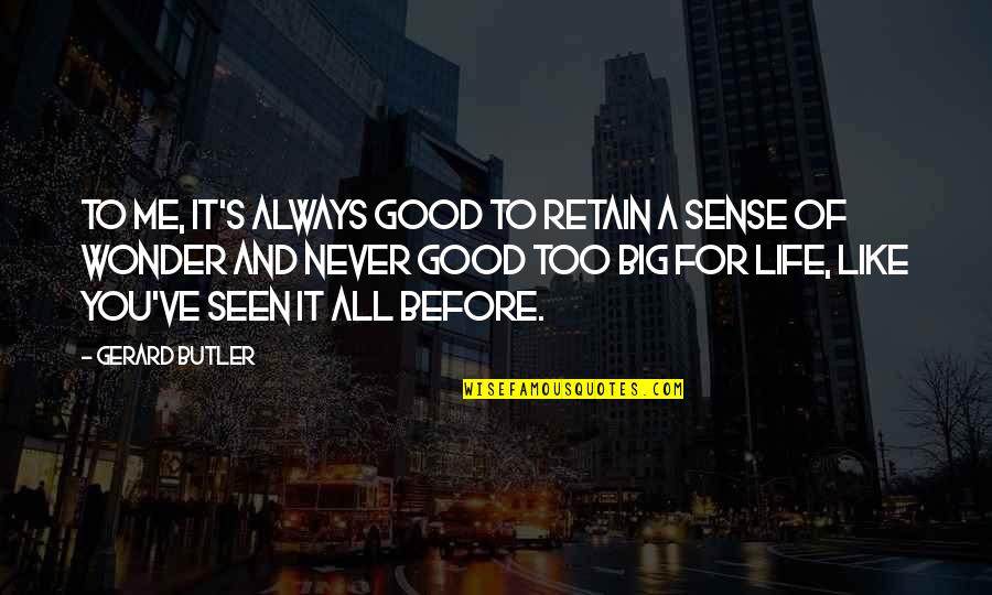 Never Seen Before Quotes By Gerard Butler: To me, it's always good to retain a Never Seen Before Quotes By Gerard Butler: To me, it's always good to retain a