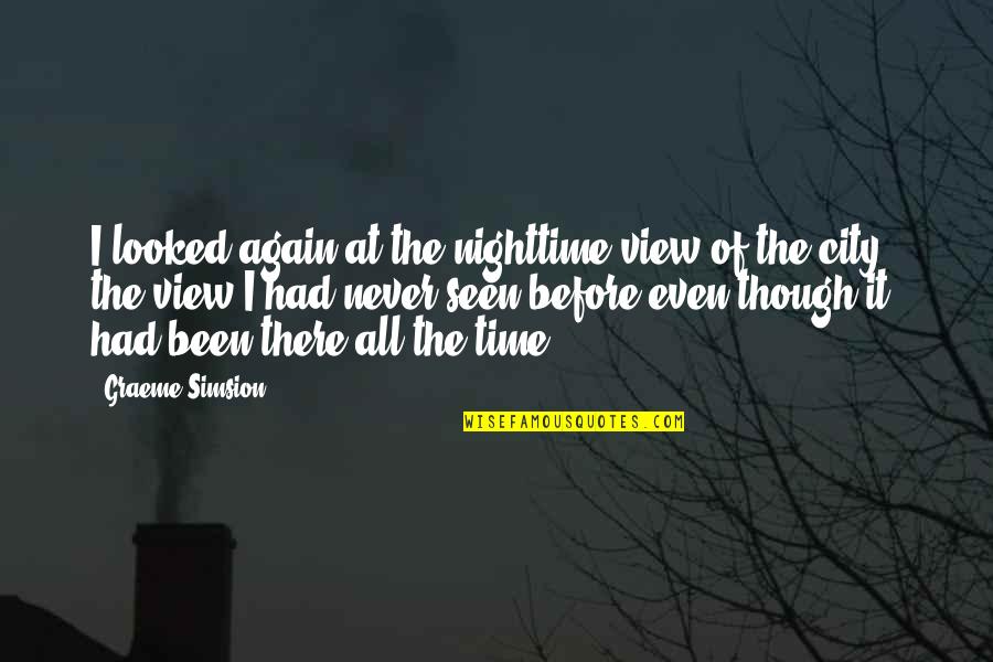 Never Seen Before Quotes By Graeme Simsion: I looked again at the nighttime view of Never Seen Before Quotes By Graeme Simsion: I looked again at the nighttime view of