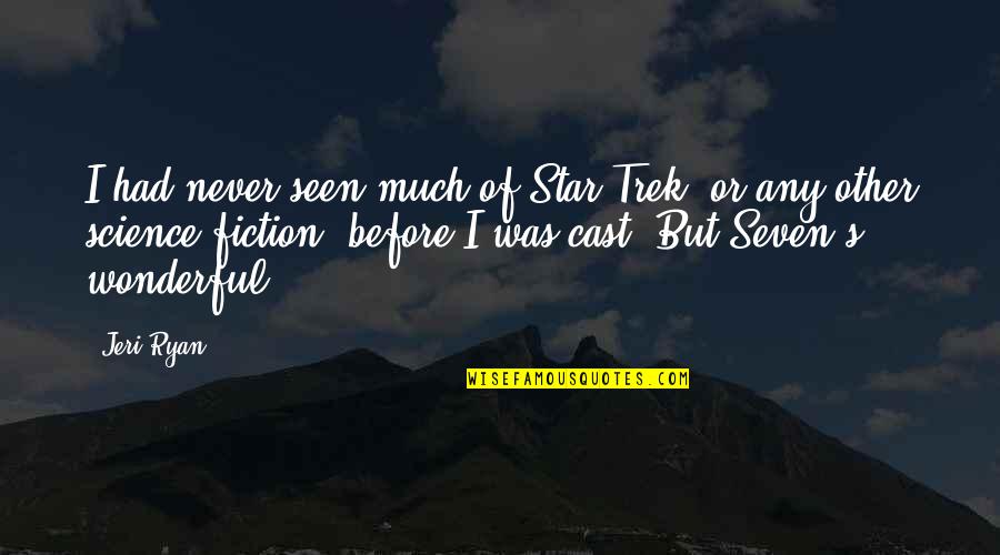 Never Seen Before Quotes By Jeri Ryan: I had never seen much of Star Trek, Never Seen Before Quotes By Jeri Ryan: I had never seen much of Star Trek,