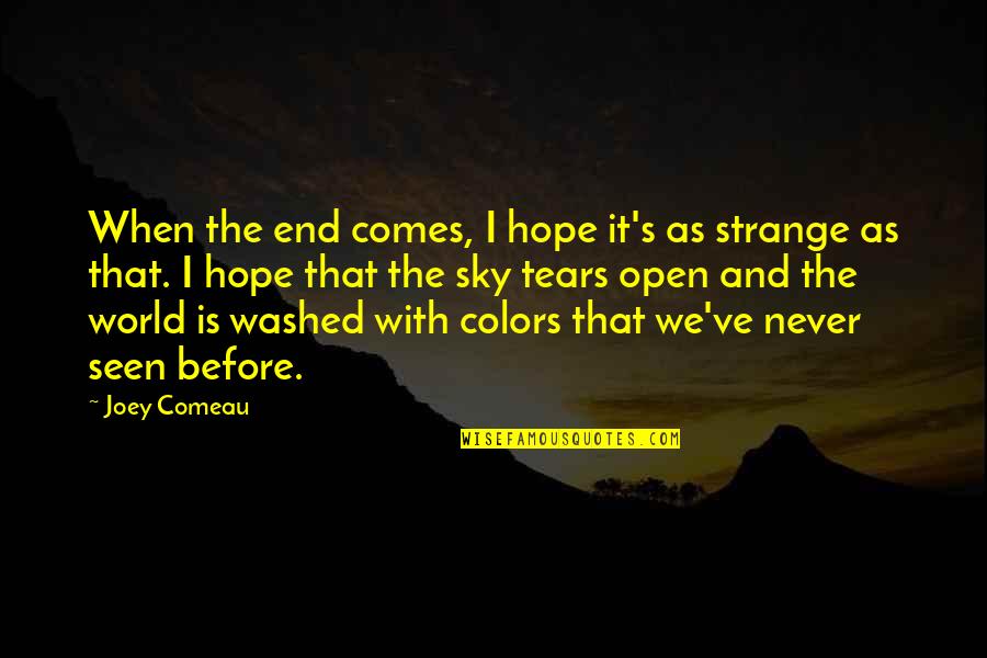 Never Seen Before Quotes By Joey Comeau: When the end comes, I hope it's as Never Seen Before Quotes By Joey Comeau: When the end comes, I hope it's as