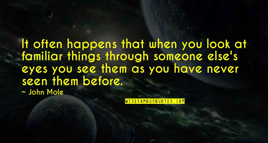 Never Seen Before Quotes By John Mole: It often happens that when you look at Never Seen Before Quotes By John Mole: It often happens that when you look at