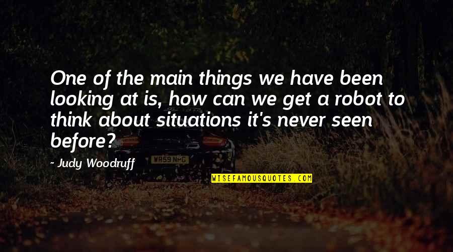 Never Seen Before Quotes By Judy Woodruff: One of the main things we have been Never Seen Before Quotes By Judy Woodruff: One of the main things we have been
