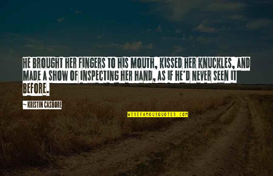 Never Seen Before Quotes By Kristin Cashore: He brought her fingers to his mouth, kissed Never Seen Before Quotes By Kristin Cashore: He brought her fingers to his mouth, kissed