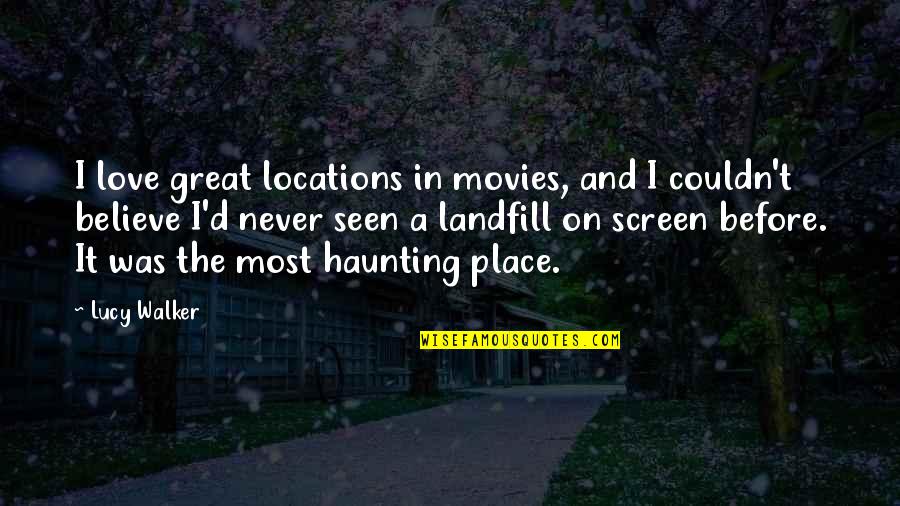 Never Seen Before Quotes By Lucy Walker: I love great locations in movies, and I Never Seen Before Quotes By Lucy Walker: I love great locations in movies, and I