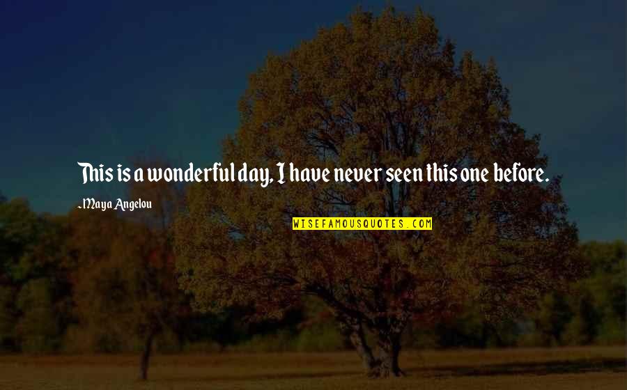 Never Seen Before Quotes By Maya Angelou: This is a wonderful day, I have never Never Seen Before Quotes By Maya Angelou: This is a wonderful day, I have never