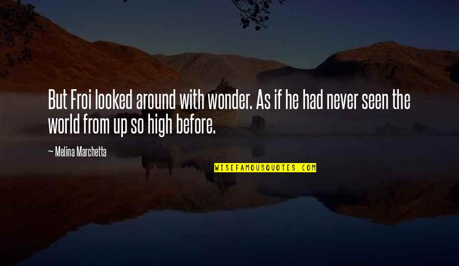 Never Seen Before Quotes By Melina Marchetta: But Froi looked around with wonder. As if Never Seen Before Quotes By Melina Marchetta: But Froi looked around with wonder. As if