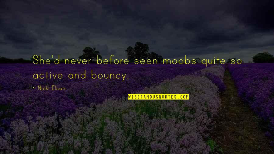 Never Seen Before Quotes By Nicki Elson: She'd never before seen moobs quite so active