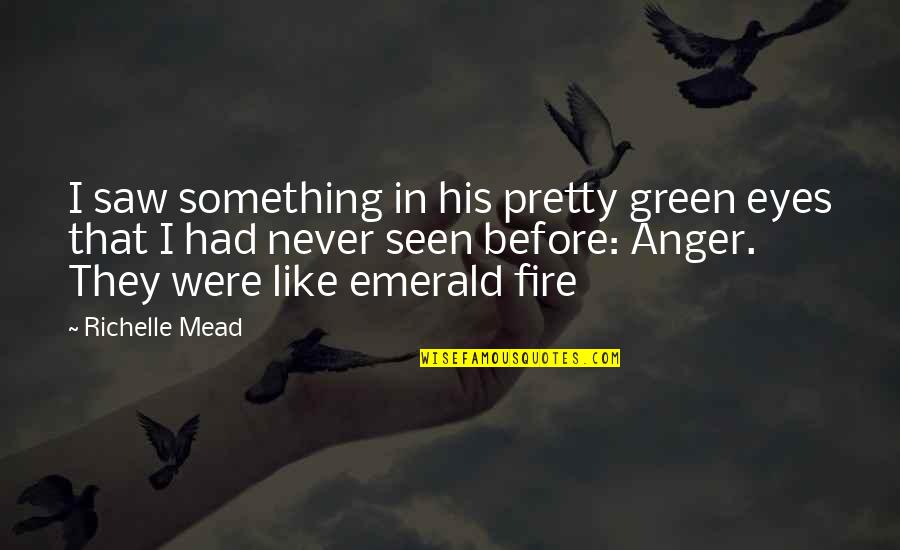Never Seen Before Quotes By Richelle Mead: I saw something in his pretty green eyes Never Seen Before Quotes By Richelle Mead: I saw something in his pretty green eyes
