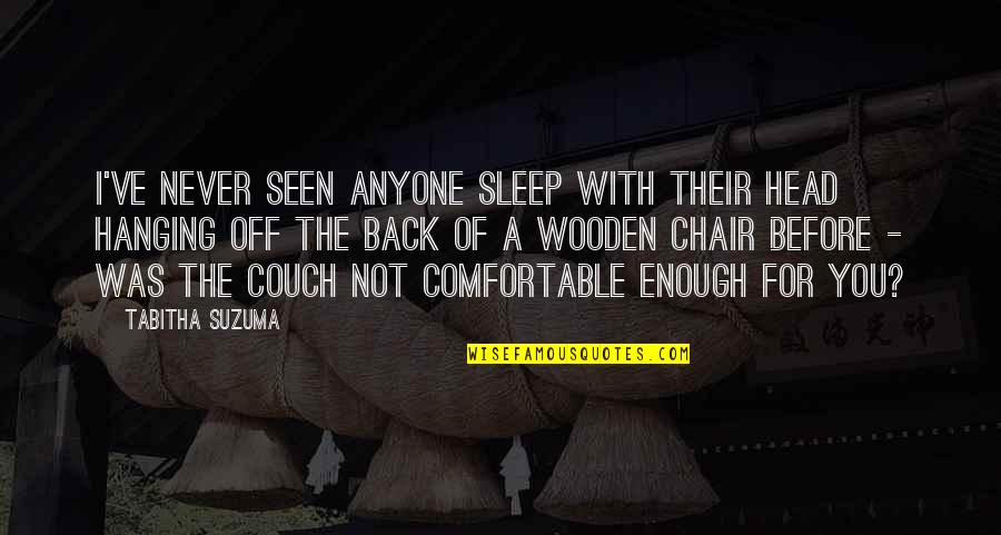 Never Seen Before Quotes By Tabitha Suzuma: I've never seen anyone sleep with their head Never Seen Before Quotes By Tabitha Suzuma: I've never seen anyone sleep with their head