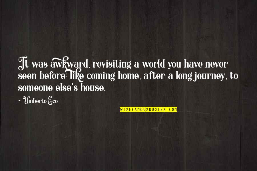 Never Seen Before Quotes By Umberto Eco: It was awkward, revisiting a world you have Never Seen Before Quotes By Umberto Eco: It was awkward, revisiting a world you have