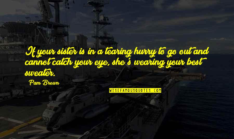 Never Seen It Coming Quotes By Pam Brown: If your sister is in a tearing hurry Never Seen It Coming Quotes By Pam Brown: If your sister is in a tearing hurry