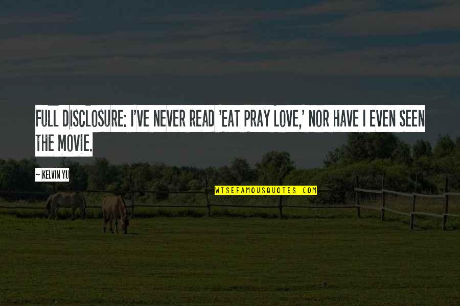 Never Seen Love Quotes By Kelvin Yu: Full disclosure: I've never read 'Eat Pray Love,'