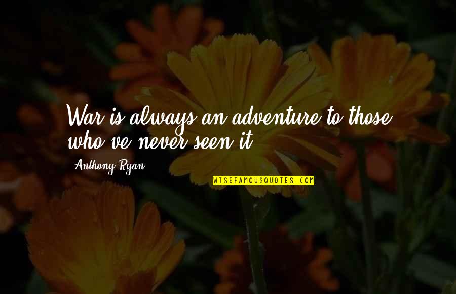 Never Seen Quotes By Anthony Ryan: War is always an adventure to those who've