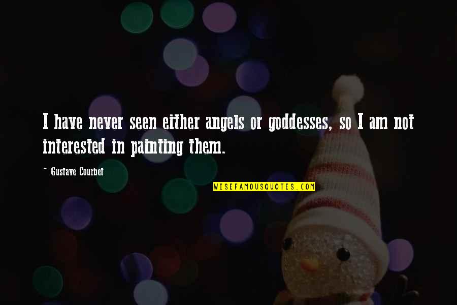 Never Seen Quotes By Gustave Courbet: I have never seen either angels or goddesses,