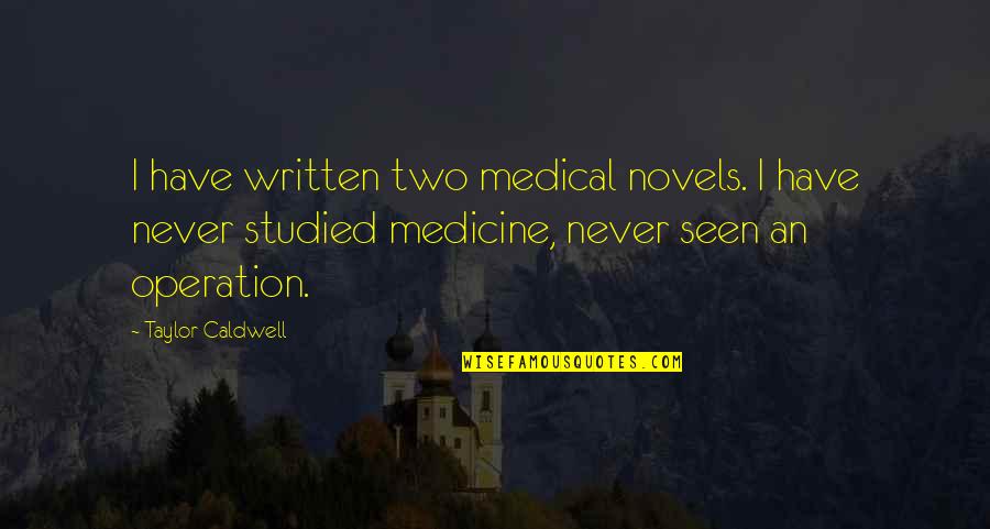 Never Seen Quotes By Taylor Caldwell: I have written two medical novels. I have