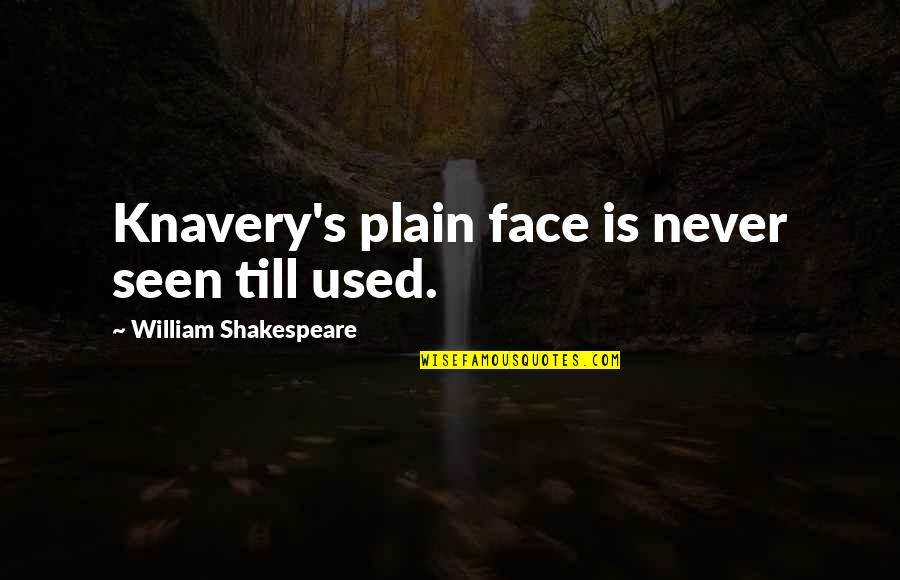 Never Seen Quotes By William Shakespeare: Knavery's plain face is never seen till used.