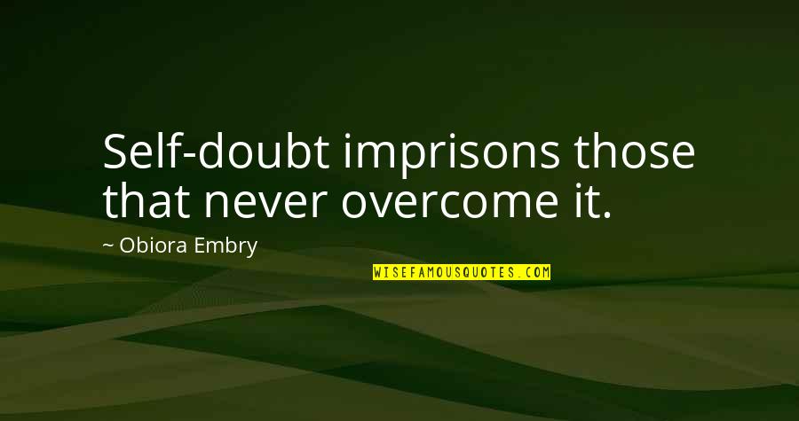 Never Self Doubt Quotes By Obiora Embry: Self-doubt imprisons those that never overcome it.