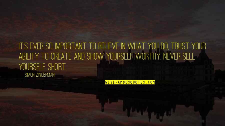 Never Sell Yourself Short Quotes By Simon Zingerman: It's ever so important to believe in what