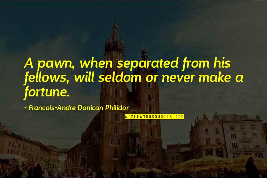 Never Separated Quotes By Francois-Andre Danican Philidor: A pawn, when separated from his fellows, will