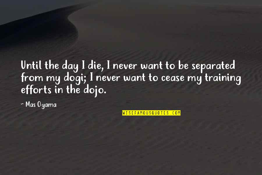 Never Separated Quotes By Mas Oyama: Until the day I die, I never want