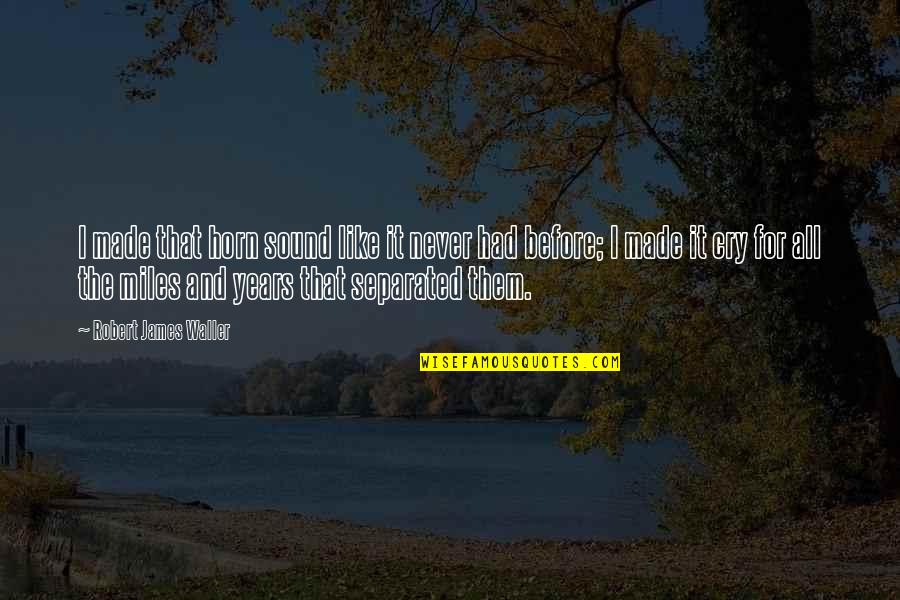 Never Separated Quotes By Robert James Waller: I made that horn sound like it never Never Separated Quotes By Robert James Waller: I made that horn sound like it never