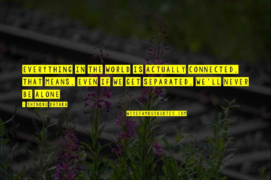 Never Separated Quotes By Shinobu Ohtaka: Everything in the world is actually connected. That