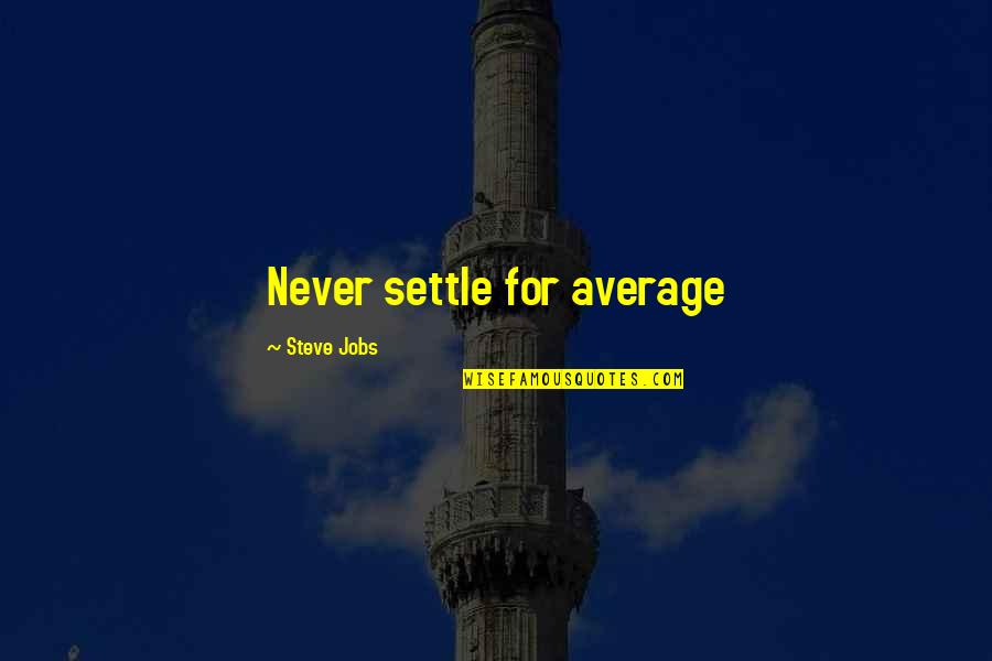 Never Settle For Average Quotes By Steve Jobs: Never settle for average