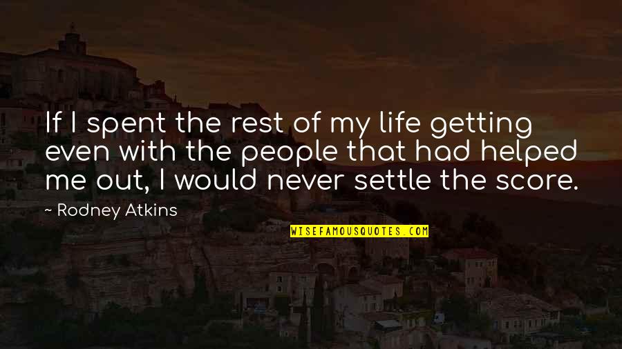 Never Settle Life Quotes By Rodney Atkins: If I spent the rest of my life