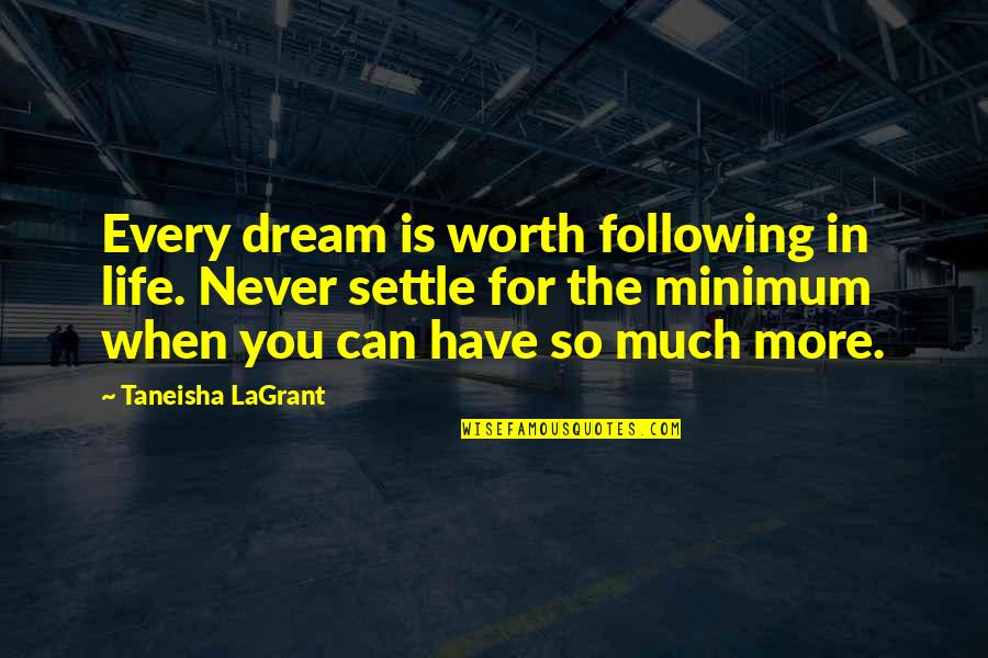 Never Settle Life Quotes By Taneisha LaGrant: Every dream is worth following in life. Never
