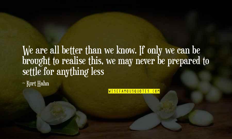 Never Settling For Less Quotes By Kurt Hahn: We are all better than we know. If Never Settling For Less Quotes By Kurt Hahn: We are all better than we know. If