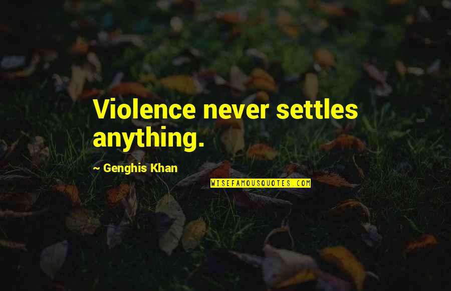 Never Settling Quotes By Genghis Khan: Violence never settles anything.