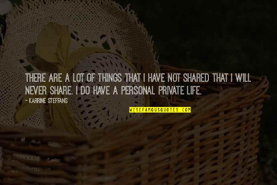 Never Share Your Personal Life Quotes By Karrine Steffans: There are a lot of things that I Never Share Your Personal Life Quotes By Karrine Steffans: There are a lot of things that I