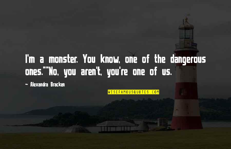 Never Shout Never Inspirational Quotes By Alexandra Bracken: I'm a monster. You know, one of the