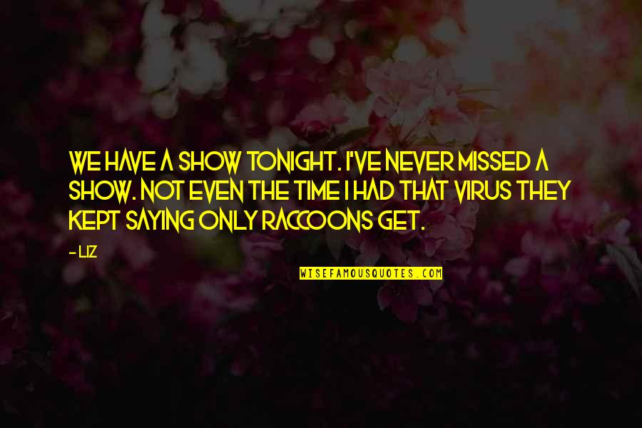 Never Show Off Quotes By LIZ: We have a show tonight. I've never missed Never Show Off Quotes By LIZ: We have a show tonight. I've never missed