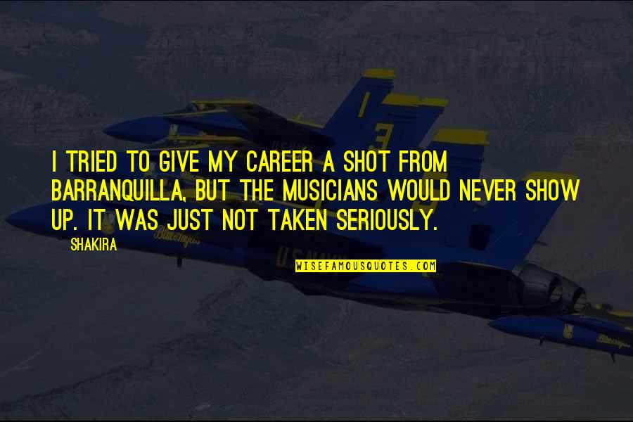 Never Show Off Quotes By Shakira: I tried to give my career a shot Never Show Off Quotes By Shakira: I tried to give my career a shot