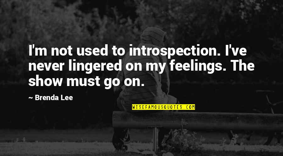 Never Show Your Feelings Quotes By Brenda Lee: I'm not used to introspection. I've never lingered Never Show Your Feelings Quotes By Brenda Lee: I'm not used to introspection. I've never lingered