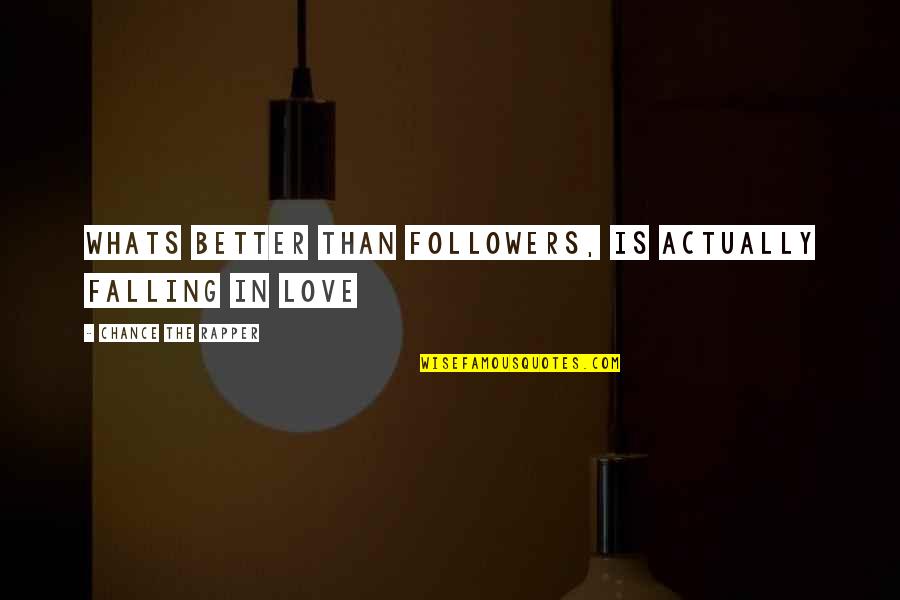 Never Show Your Feelings Quotes By Chance The Rapper: Whats better than followers, is actually falling in Never Show Your Feelings Quotes By Chance The Rapper: Whats better than followers, is actually falling in